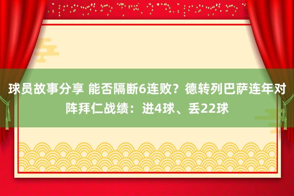 球员故事分享 能否隔断6连败？德转列巴萨连年对阵拜仁战绩：进4球、丢22球