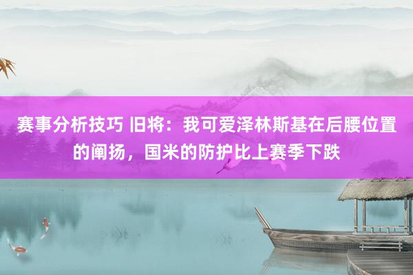 赛事分析技巧 旧将：我可爱泽林斯基在后腰位置的阐扬，国米的防护比上赛季下跌