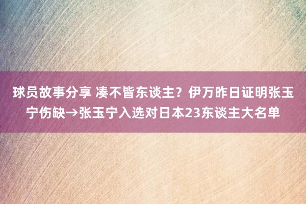 球员故事分享 凑不皆东谈主？伊万昨日证明张玉宁伤缺→张玉宁入选对日本23东谈主大名单