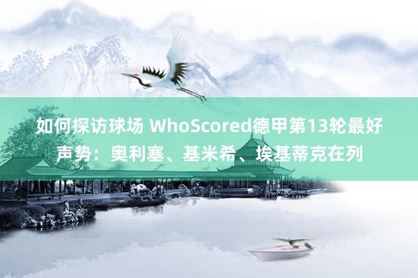 如何探访球场 WhoScored德甲第13轮最好声势：奥利塞、基米希、埃基蒂克在列