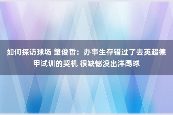 如何探访球场 肇俊哲：办事生存错过了去英超德甲试训的契机 很缺憾没出洋踢球