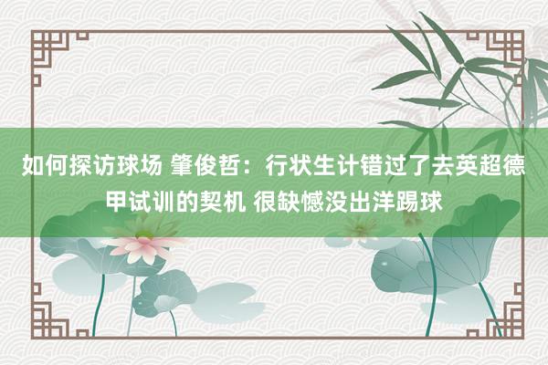 如何探访球场 肇俊哲：行状生计错过了去英超德甲试训的契机 很缺憾没出洋踢球