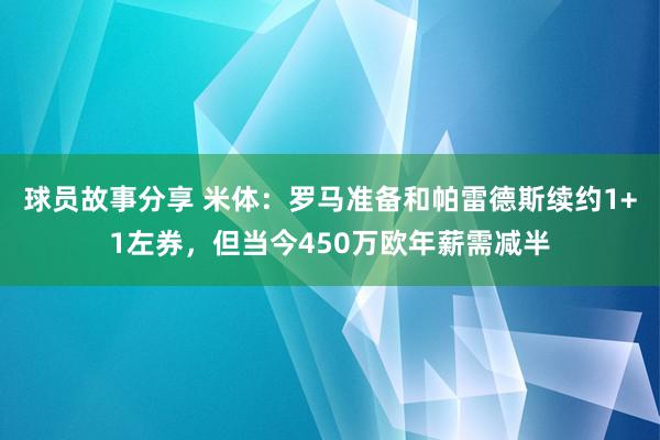 球员故事分享 米体：罗马准备和帕雷德斯续约1+1左券，但当今450万欧年薪需减半