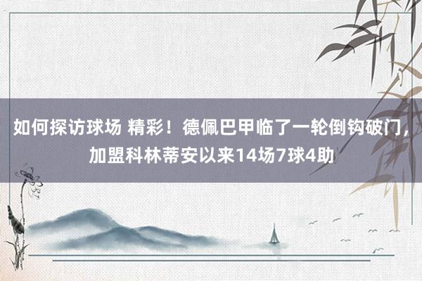 如何探访球场 精彩！德佩巴甲临了一轮倒钩破门，加盟科林蒂安以来14场7球4助