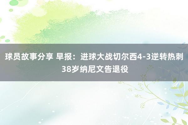 球员故事分享 早报：进球大战切尔西4-3逆转热刺 38岁纳尼文告退役