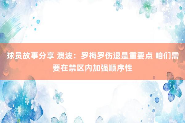 球员故事分享 澳波：罗梅罗伤退是重要点 咱们需要在禁区内加强顺序性