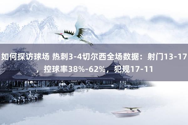 如何探访球场 热刺3-4切尔西全场数据：射门13-17，控球率38%-62%，犯规17-11